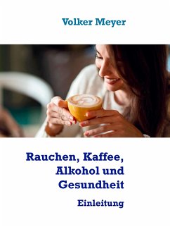Rauchen, Kaffee, Alkohol und Gesundheit (eBook, ePUB) - Meyer, Volker