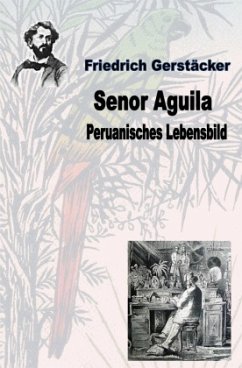 Senor Aguila. Peruanisches Lebensbild - Gerstäcker, Friedrich