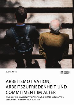 Arbeitsmotivation, Arbeitszufriedenheit und Commitment im Alter. Warum Führungskräfte ältere und jüngere Mitarbeiter gleichwertig behandeln sollten (eBook, ePUB) - Rose, Elena