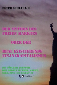 Der Mythos des Freien Marktes oder der real existierende Finanzkapitalismus (eBook, ePUB) - Schlabach, Peter