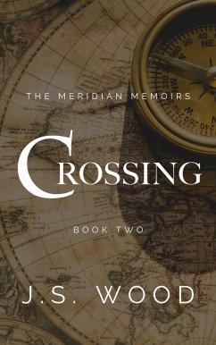 Crossing (The Meridian Memoirs, #2) (eBook, ePUB) - Wood, J. S.