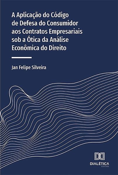 A Aplicação do Código de Defesa do Consumidor aos Contratos Empresariais sob a Ótica da Análise Econômica do Direito (eBook, ePUB) A Aplicação do Código de Defesa do Consumidor aos Contratos Empresariais sob a Ótica da Análise Econômica do Direito (eBook, ePUB)
