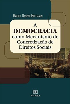 A Democracia como Mecanismo de Concretização de Direitos Sociais (eBook, ePUB) - Hoffmann, Rafael Gaspar