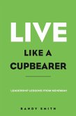 Live Like A Cupbearer, Leadership Lessons From Nehemiah (eBook, ePUB)