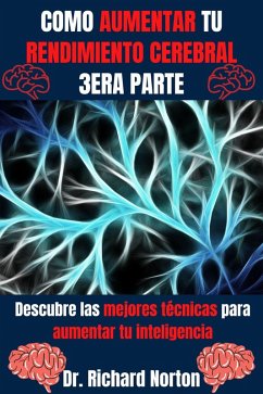 Cover Como Aumentar Tu Rendimiento Cerebral 3era Parte: Descubre las mejores técnicas para aumentar tu inteligencia (Entrenamiento Cerebral, #3) (eBook, ePUB)