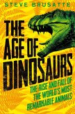 The Age of Dinosaurs: The Rise and Fall of the World's Most Remarkable Animals (eBook, ePUB)