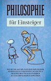 Philosophie für Einsteiger: Wie Sie die Grundlagen der Philosophie kinderleicht verstehen und mittels praktischer Übungen in Ihrem Alltag erfolgreich anwenden (eBook, ePUB)