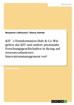 KIT ´s Transformation Hub & Co. Wie gehen das KIT und andere praxisnahe Forschungsgesellschaften in Bezug auf ressourcenbasiertes Innovationsmanagement vor? - Hamde, Nancy;Lakhssassi, Benjamin