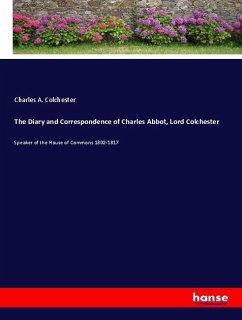 The Diary and Correspondence of Charles Abbot, Lord Colchester - Colchester, Charles A.