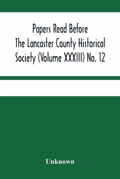 Papers Read Before The Lancaster County Historical Society (Volume Xxxiii) No. 12; Treasurer'S Annual Report Auditors Report Obituaries Index - Unknown
