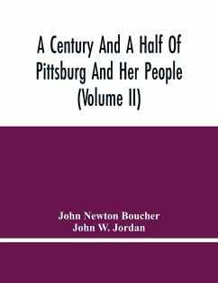 A Century And A Half Of Pittsburg And Her People (Volume Ii) - Newton Boucher, John; W. Jordan, John