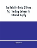 The Definitive Treaty Of Peace And Friendship Between His Britannick Majefty, The Moft Chriftian King, And The States General Of United Provinces