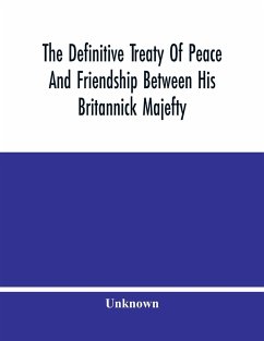The Definitive Treaty Of Peace And Friendship Between His Britannick Majefty, The Moft Chriftian King, And The States General Of United Provinces - Unknown