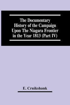 The Documentary History Of The Campaign Upon The Niagara Frontier In The Year 1813 (Part Iv) - Cruikshank, E.