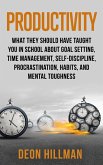 Productivity: What They Should Have Taught You in School About Goal Setting, Time Management, Self-Discipline, Procrastination, Habits, and Mental Toughness (eBook, ePUB)