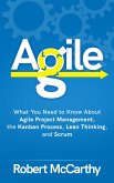 Agile: What You Need to Know About Agile Project Management, the Kanban Process, Lean Thinking, and Scrum (eBook, ePUB)