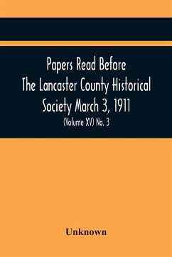 Papers Read Before The Lancaster County Historical Society March 3, 1911; History Herself, As Seen In Her Own Workshop; (Volume Xv) No. 3 - Unknown