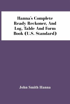 Hanna'S Complete Ready Reckoner, And Log, Table And Form Book (U.S. Standard) - Smith Hanna, John
