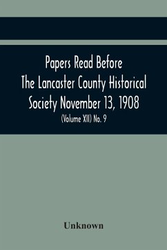 Papers Read Before The Lancaster County Historical Society November 13, 1908; History Herself, As Seen In Her Own Workshop; (Volume Xii) No. 9 - Unknown