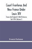Count Frontenac And New France Under Louis Xiv; France And England In North America. Part Fifth (Volume I)