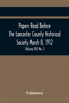 Papers Read Before The Lancaster County Historical Society March 8, 1912; History Herself, As Seen In Her Own Workshop; (Volume Xvi) No. 3 - Unknown