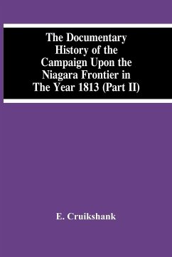 The Documentary History Of The Campaign Upon The Niagara Frontier In The Year 1813 (Part Ii) - Cruikshank, E.