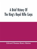 A Brief History Of The King'S Royal Rifle Corps