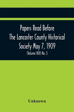 Papers Read Before The Lancaster County Historical Society May 7, 1909; History Herself, As Seen In Her Own Workshop; (Volume Xiii) No. 5 - Unknown