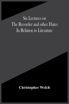 Six Lectures On The Recorder And Other Flutes In Relation To Literature - Welch, Christopher