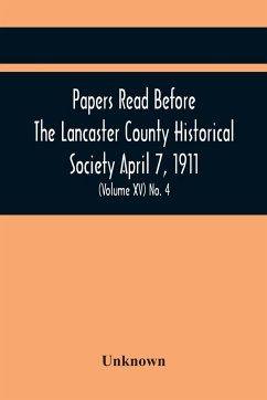 Papers Read Before The Lancaster County Historical Society April 7, 1911; History Herself, As Seen In Her Own Workshop; (Volume Xv) No. 4 - Unknown