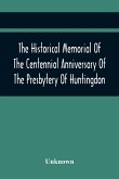 The Historical Memorial Of The Centennial Anniversary Of The Presbytery Of Huntingdon