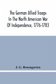 The German Allied Troops In The North American War Of Independence, 1776-1783