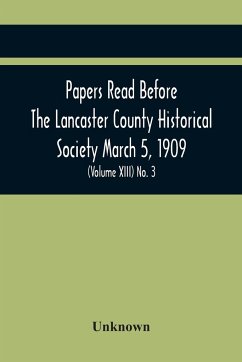 Papers Read Before The Lancaster County Historical Society March 5, 1909; History Herself, As Seen In Her Own Workshop; (Volume Xiii) No. 3 - Unknown