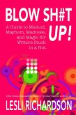 Blow Shit Up!: A Guide to Method, Mayhem, Madness, and Magic for Writers Stuck in a Rut (eBook, ePUB)