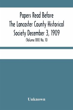 Papers Read Before The Lancaster County Historical Society December 3, 1909; History Herself, As Seen In Her Own Workshop; (Volume Xiii) No. 10 - Unknown