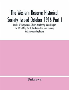 The Western Reserve Historical Society Issued October 1916 Part I. Articles Of Incorporation Officers-Membership Annual Report For 1915-1916; Part Ii. The Connecticut Land Company And Accompanying Papers - Unknown