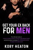 Get Your Ex Back for Men: The Ultimate Guide on How to Start Dating Your Ex-Girlfriend Again and Get Her Back, Including Relationship Advice to Keep the Love Alive (eBook, ePUB)