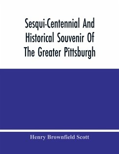 Sesqui-Centennial And Historical Souvenir Of The Greater Pittsburgh - Brownfield Scott, Henry