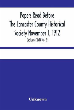 Papers Read Before The Lancaster County Historical Society November 1, 1912; History Herself, As Seen In Her Own Workshop; (Volume Xvi) No. 9 - Unknown