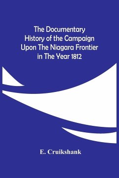 The Documentary History Of The Campaign Upon The Niagara Frontier In The Year 1812 - Cruikshank, E.