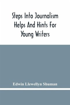 Steps Into Journalism; Helps And Hints For Young Writers - Llewellyn Shuman, Edwin