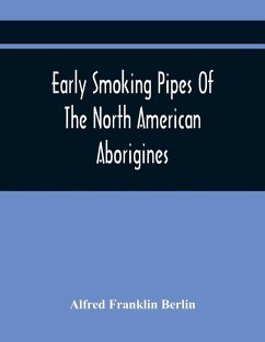 Early Smoking Pipes Of The North American Aborigines - Franklin Berlin, Alfred