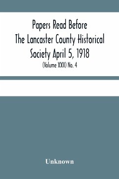 Papers Read Before The Lancaster County Historical Society April 5, 1918; History Herself, As Seen In Her Own Workshop; (Volume Xxii) No. 4 - Unknown