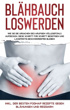 Blähbauch loswerden: Wie Sie die Ursachen des häufigen Völlegefühls aufdecken, diese Schritt für Schritt beseitigen und langfristig beschwerdefrei bleiben - inkl. der besten FODMAP Rezepte gegen Blähungen und Reizdarm (eBook, ePUB) - Lauterbach, Maria