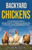 Backyard Chickens: A Comprehensive Guide to Raising Chickens for Beginners, Including Tips on Choosing a Breed and Building the Coop (eBook, ePUB)