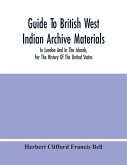Guide To British West Indian Archive Materials, In London And In The Islands, For The History Of The United States