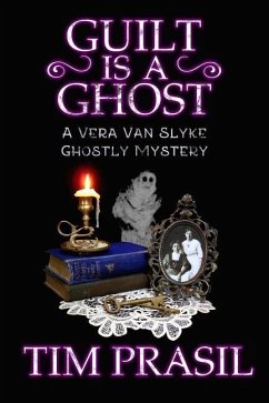 Guilt Is a Ghost: A Vera Van Slyke Ghostly Mystery - Prasil, Tim