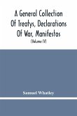 A General Collection Of Treatys, Declarations Of War, Manifestos, And Other Publick Papers, Relating To Peace And War, And Other Publickk Paper, From The End Of The Reign Of Queen Anne To The Year 1731 (Volume Iv)