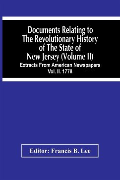 Documents Relating To The Revolutionary History Of The State Of New Jersey (Volume Ii) Extracts From American Newspapers Vol. Ii. 1778