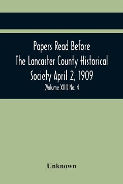 Papers Read Before The Lancaster County Historical Society April 2, 1909; History Herself, As Seen In Her Own Workshop; (Volume Xiii) No. 4 - Unknown